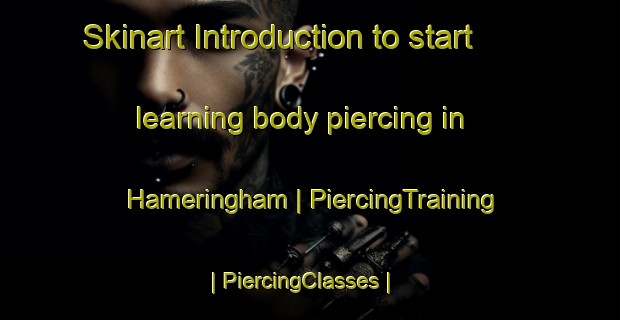 Skinart Introduction to start learning body piercing in Hameringham | PiercingTraining | PiercingClasses | SkinartTraining-United Kingdom